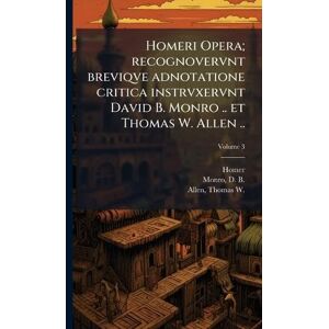 Homeri Opera; recognovervnt breviqve adnotatione critica instrvxervnt David B. Monro .. et Thomas W. Allen .. Homeri Opera; recognovervnt breviqve adnotatione critica instrvxervnt David B. Monro .. et Thomas W. Allen ..