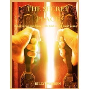 WARREN, BILLY THE SECRET PLACE: Discovering Intimacy with God in the quiet place WARREN, BILLY THE SECRET PLACE: Discovering Intimacy with God in the quiet place