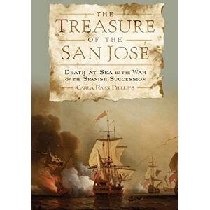 Philips The Treasure of the San José: Death at Sea in the War of the Spanish Succession Philips The Treasure of the San José: Death at Sea in the War of the Spanish Succession