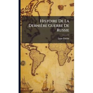 Guã(c)Rin, Lã(c)on Histoire De La Dernière Guerre De Russie Guã(c)Rin, Lã(c)on Histoire De La Dernière Guerre De Russie