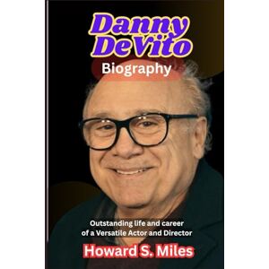 Miles, Howard S. Danny DeVito Biography: Outstanding life and career of a Versatile Actor and Director (The Collection Of The Biographies Of Amazing Personalities) Miles, Howard S. Danny DeVito Biography: Outstanding life and career of a Versatile Actor and Director (The Collection Of The Biographies Of Amazing Personalities)