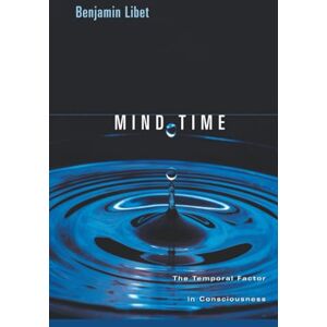Libet Mind Time: The Temporal Factor in Consciousness: 11 (Perspectives in Cognitive Neuroscience) Libet Mind Time: The Temporal Factor in Consciousness: 11 (Perspectives in Cognitive Neuroscience)