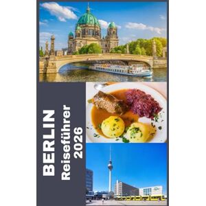 Martin, Koby BERLIN Reiseführer 2026: Entdecke das Beste von Berlin: Praktische Tipps, Insider-Highlights und alles, was du für 2026 brauchst Martin, Koby BERLIN Reiseführer 2026: Entdecke das Beste von Berlin: Praktische Tipps, Insider-Highlights und alles, was du für 2026 brauchst