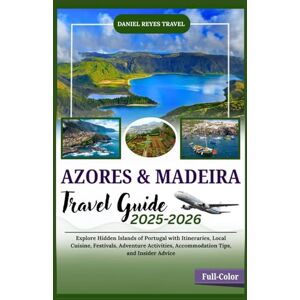 Reyes Travel, Daniel AZORES AND MADEIRA TRAVEL GUIDE 2025-2026(Full-Color): Explore Hidden Islands of Portugal with Itineraries, Local Cuisine, Festivals, Adventure Activities, Accommodation Tips, and Insider Advice Reyes Travel, Daniel AZORES AND MADEIRA TRAVEL GUIDE 2025-2026(Full-Color): Explore Hidden Islands of Portugal with Itineraries, Local Cuisine, Festivals, Adventure Activities, Accommodation Tips, and Insider Advice