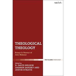 Theological Theology: Essays in Honour of John Webster Theological Theology: Essays in Honour of John Webster