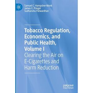 Hampsher-Monk, Samuel C. Tobacco Regulation, Economics, and Public Health, Volume I: Clearing the Air on E-Cigarettes and Harm Reduction: 1 Hampsher-Monk, Samuel C. Tobacco Regulation, Economics, and Public Health, Volume I: Clearing the Air on E-Cigarettes and Harm Reduction: 1