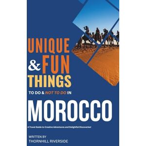 Riverside, Thornhill Unique and Fun Things To Do and Not To In Morocco: In Full Colored Images and Maps! (Unique and Funs Things Travel Guides) Riverside, Thornhill Unique and Fun Things To Do and Not To In Morocco: In Full Colored Images and Maps! (Unique and Funs Things Travel Guides)