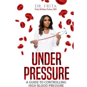 Fisher, Dr. Frita Under Pressure: A Guide To Controlling High Blood Pressure Fisher, Dr. Frita Under Pressure: A Guide To Controlling High Blood Pressure