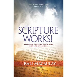Macaulay, Rali Scripture Works!: Effectively Praying God's Word Over Life Situations Macaulay, Rali Scripture Works!: Effectively Praying God's Word Over Life Situations