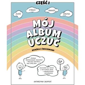Skupień, Katarzyna Mój Album Uczuć Radość Strach Złość Smutek Część I: Książka z ćwiczeniami. Pomaga rozpoznawać, rozumieć i przejąć kontrolę nad emocjami, zalecana dla dzieci z autyzmem, ADHD i zaburzeniami zachowania Skupień, Katarzyna Mój Album Uczuć Radość Strach Złość Smutek Część I: Książka z ćwiczeniami. Pomaga rozpoznawać, rozumieć i przejąć kontrolę nad emocjami, zalecana dla dzieci z autyzmem, ADHD i zaburzeniami zachowania