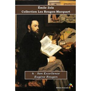 Zola, Émile 6 Son Excellence Eugène Rougon Émile Zola Collection Les Rougon-Macquart: Texte intégral Zola, Émile 6 Son Excellence Eugène Rougon Émile Zola Collection Les Rougon-Macquart: Texte intégral