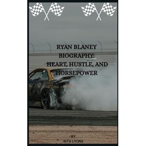Lyons, Rita RYAN BLANEY BIOGRAPHY: HEART, HUSTLE, AND HORSEPOWER Lyons, Rita RYAN BLANEY BIOGRAPHY: HEART, HUSTLE, AND HORSEPOWER