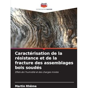 Rhême, Martin Caractérisation de la résistance et de la fracture des assemblages bois soudés: Effets de l'humidité et des charges mixtes Rhême, Martin Caractérisation de la résistance et de la fracture des assemblages bois soudés: Effets de l'humidité et des charges mixtes
