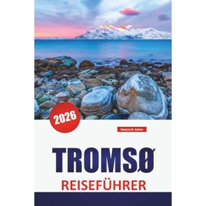 Askew, Dwayne B. TROMSØ REISEFÜHRER 2026: Erkunden Sie Norwegens Nordlichter, Ausblicke auf die Arktis, Fjordausflüge, Kultur und praktische Tipps für Erstbesucher Askew, Dwayne B. TROMSØ REISEFÜHRER 2026: Erkunden Sie Norwegens Nordlichter, Ausblicke auf die Arktis, Fjordausflüge, Kultur und praktische Tipps für Erstbesucher