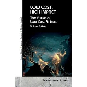 Vossloh, Günther Low Cost, High Impact: The Future of Low-Cost Airlines: Volume 3: Asia Vossloh, Günther Low Cost, High Impact: The Future of Low-Cost Airlines: Volume 3: Asia
