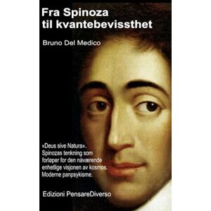 Del Medico, Bruno Fra Spinoza til kvantebevissthet.: «Deus sive Natura». Spinozas tenkning som forløper for den nåværende enhetlige visjonen av kosmos. Moderne ... Publikasjoner av Bruno Del Medico på norsk.) Del Medico, Bruno Fra Spinoza til kvantebevissthet.: «Deus sive Natura». Spinozas tenkning som forløper for den nåværende enhetlige visjonen av kosmos. Moderne ... Publikasjoner av Bruno Del Medico på norsk.)
