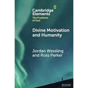 Jordan Wessling , Ross Parker Divine Motivation and Humanity (Elements in the Problems of God) Jordan Wessling , Ross Parker Divine Motivation and Humanity (Elements in the Problems of God)