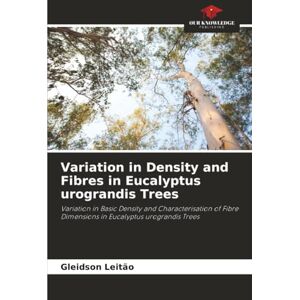 Leitão, Gleidson Variation in Density and Fibres in Eucalyptus urograndis Trees: Variation in Basic Density and Characterisation of Fibre Dimensions in Eucalyptus urograndis Trees Leitão, Gleidson Variation in Density and Fibres in Eucalyptus urograndis Trees: Variation in Basic Density and Characterisation of Fibre Dimensions in Eucalyptus urograndis Trees