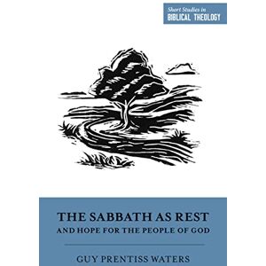 Waters, Guy Prentiss The Sabbath as Rest and Hope for the People of God (Short Studies in Biblical Theology) Waters, Guy Prentiss The Sabbath as Rest and Hope for the People of God (Short Studies in Biblical Theology)