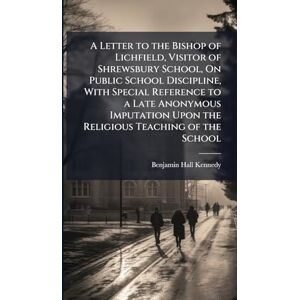 Kennedy, Benjamin Hall A Letter to the Bishop of Lichfield, Visitor of Shrewsbury School, On Public School Discipline, With Special Reference to a Late Anonymous Imputation Upon the Religious Teaching of the School Kennedy, Benjamin Hall A Letter to the Bishop of Lichfield, Visitor of Shrewsbury School, On Public School Discipline, With Special Reference to a Late Anonymous Imputation Upon the Religious Teaching of the School