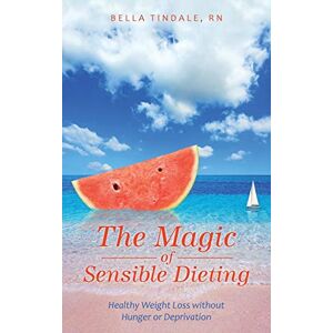 Tindale, Bella The Magic of Sensible Dieting: Healthy Weight Loss without Hunger or Deprivation Tindale, Bella The Magic of Sensible Dieting: Healthy Weight Loss without Hunger or Deprivation