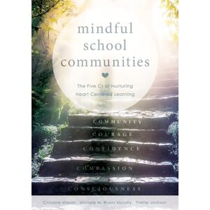 Mason, Christine Mindful School Communities: The Five CS of Nurturing Heart Centered Learning(tm) (a Heart-Centered Approach to Meeting Students' Social-Emotional Needs and Fostering Academic Success) Mason, Christine Mindful School Communities: The Five CS of Nurturing Heart Centered Learning(tm) (a Heart-Centered Approach to Meeting Students' Social-Emotional Needs and Fostering Academic Success)