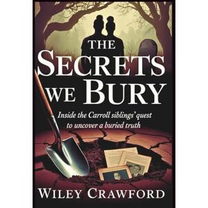 Crawford, Wiley The Secrets We Bury: Inside The Carroll Siblings’ Quest To Uncover A Buried Truth Crawford, Wiley The Secrets We Bury: Inside The Carroll Siblings’ Quest To Uncover A Buried Truth