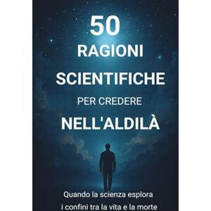 Martin, Stéphane 50 RAGIONI SCIENTIFICHE PER CREDERE NELL'ALDILÀ: Quando la scienza esplora i confini tra la vita e la morte Martin, Stéphane 50 RAGIONI SCIENTIFICHE PER CREDERE NELL'ALDILÀ: Quando la scienza esplora i confini tra la vita e la morte