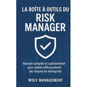 MANAGEMENT, WOLF La Boîte à Outils du Risk Manager: Guide complet ISO 31000, Manuel complet et opérationnel pour piloter efficacement les risques en entreprise MANAGEMENT, WOLF La Boîte à Outils du Risk Manager: Guide complet ISO 31000, Manuel complet et opérationnel pour piloter efficacement les risques en entreprise