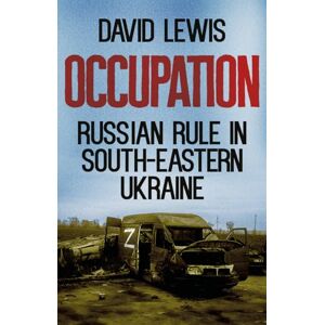 Lewis, David Occupation: Russian Rule in South-Eastern Ukraine (New Perspectives on Eastern Europe & Eurasia) Lewis, David Occupation: Russian Rule in South-Eastern Ukraine (New Perspectives on Eastern Europe & Eurasia)
