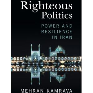 Kamrava, Mehran Righteous Politics: Power and Resilience in Iran Kamrava, Mehran Righteous Politics: Power and Resilience in Iran