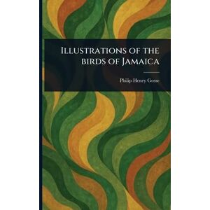 Gosse, Philip Henry Illustrations of the Birds of Jamaica Gosse, Philip Henry Illustrations of the Birds of Jamaica