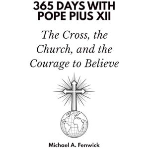 Days Press, 365 365 Days with Pope Pius XII: The Cross, the Church, and the Courage to Believe Days Press, 365 365 Days with Pope Pius XII: The Cross, the Church, and the Courage to Believe