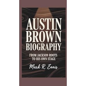 R. Ennis, Mark AUSTIN BROWN BIOGRAPHY: From Jackson Roots to His Own Stage R. Ennis, Mark AUSTIN BROWN BIOGRAPHY: From Jackson Roots to His Own Stage