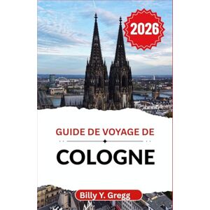 Y. Gregg, Billy Guide de voyage de Cologne 2026: Découvrez la richesse de l'histoire, de la culture et du charme unique d'une ville pas comme les autres. Y. Gregg, Billy Guide de voyage de Cologne 2026: Découvrez la richesse de l'histoire, de la culture et du charme unique d'une ville pas comme les autres.