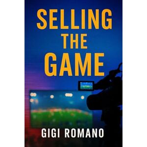 Romano, Gigi Selling the Game: How Sky, ESPN, and Streaming Wars Changed Sport Forever Romano, Gigi Selling the Game: How Sky, ESPN, and Streaming Wars Changed Sport Forever