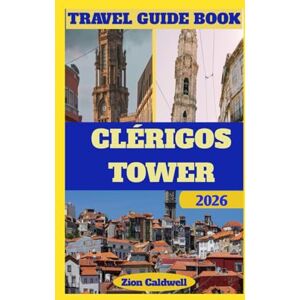 Caldwell, Zion Clérigos Tower Travel Guide: Journey Through History, Architecture, and Culture (World Tour) Caldwell, Zion Clérigos Tower Travel Guide: Journey Through History, Architecture, and Culture (World Tour)