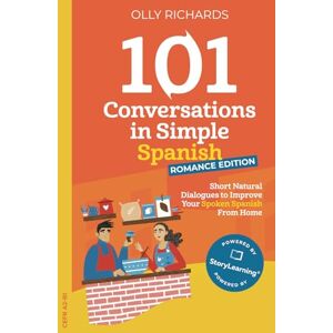 Richards, Olly 101 Conversations in Simple Spanish Romance Edition: Short Natural Dialogues to Boost Your Confidence & Improve Your Spoken Spanish Richards, Olly 101 Conversations in Simple Spanish Romance Edition: Short Natural Dialogues to Boost Your Confidence & Improve Your Spoken Spanish