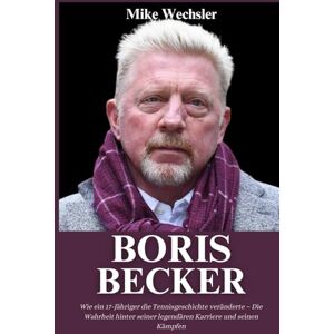 Wechsler, Mike Boris Becker Biografie: Wie ein 17-Jähriger die Tennisgeschichte veränderte – Die Wahrheit hinter seiner legendären Karriere und seinen Kämpfen Wechsler, Mike Boris Becker Biografie: Wie ein 17-Jähriger die Tennisgeschichte veränderte – Die Wahrheit hinter seiner legendären Karriere und seinen Kämpfen