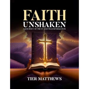 Matthews, Tier Faith Unshaken: A Journey Of Trust And Transformation Matthews, Tier Faith Unshaken: A Journey Of Trust And Transformation
