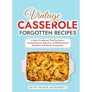 Palmer McDermott, Kevin Vintage Casserole Forgotten Recipes: A Retro Cookbook That Provides a Comprehensive Selection of Old-Fashioned Breakfast and Dinner Casseroles (Vintage and Retro Cookbooks) Palmer McDermott, Kevin Vintage Casserole Forgotten Recipes: A Retro Cookbook That Provides a Comprehensive Selection of Old-Fashioned Breakfast and Dinner Casseroles (Vintage and Retro Cookbooks)