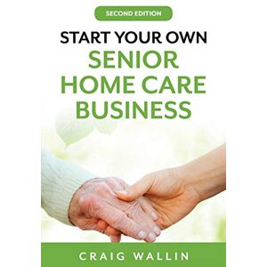 Wallin, Craig Start Your Own Senior Home Care Business (Senior Service Business Guides) Wallin, Craig Start Your Own Senior Home Care Business (Senior Service Business Guides)