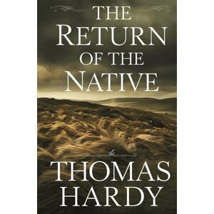 Hardy, Thomas The Return of the Native: Thomas Hardy’s Literary Masterpiece of Fate and Passion Hardy, Thomas The Return of the Native: Thomas Hardy’s Literary Masterpiece of Fate and Passion