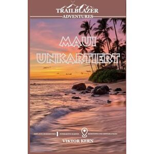 Kern, Viktor Maui Unkartiert: Entdecken Sie die verborgenen Schätze, lokalen Geheimnisse und unvergesslichen Erlebnisse auf Hawaiis Paradise Island Reiseführer 2025 Kern, Viktor Maui Unkartiert: Entdecken Sie die verborgenen Schätze, lokalen Geheimnisse und unvergesslichen Erlebnisse auf Hawaiis Paradise Island Reiseführer 2025
