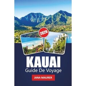 Maurer, Jana KAUAI GUIDE DE VOYAGE 2026: Explorez plages, cascades, balades panoramiques, culture locale et conseils d'initiés pour une escapade hawaïenne inoubliable Maurer, Jana KAUAI GUIDE DE VOYAGE 2026: Explorez plages, cascades, balades panoramiques, culture locale et conseils d'initiés pour une escapade hawaïenne inoubliable