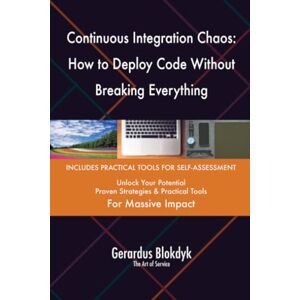 Gerardus Blokdyk - The Art of Service Continuous Integration Chaos: How to Deploy Code Without Breaking Everything Gerardus Blokdyk - The Art of Service Continuous Integration Chaos: How to Deploy Code Without Breaking Everything