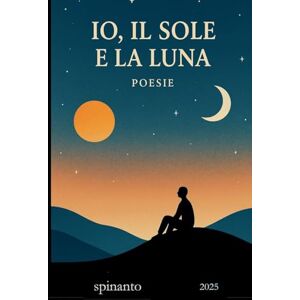 Spinanto IO, IL SOLE E LA LUNA ...poesie (Books & Colors) Spinanto IO, IL SOLE E LA LUNA ...poesie (Books & Colors)