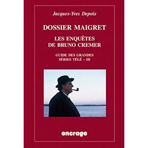 Depoix, Jacques-Yves Dossier Maigret. Les Enquetes de Bruno Cremer: Guide Des Grandes Series Tele, III: 52 (Encrage / Belles Lettres Travaux) Depoix, Jacques-Yves Dossier Maigret. Les Enquetes de Bruno Cremer: Guide Des Grandes Series Tele, III: 52 (Encrage / Belles Lettres Travaux)