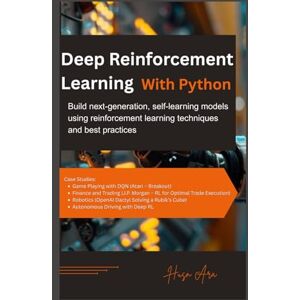 Ara, Husn Deep Reinforcement Learning with Python: Build next-generation, self-learning models using reinforcement learning techniques and best practices Ara, Husn Deep Reinforcement Learning with Python: Build next-generation, self-learning models using reinforcement learning techniques and best practices