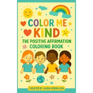 Vermillion, Laura Color Me Kind: The Positive Affirmation Coloring Book Vermillion, Laura Color Me Kind: The Positive Affirmation Coloring Book